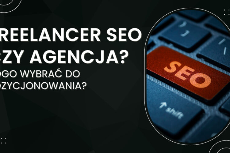 Freelancer SEO czy agencja SEO - kogo wybrać dla skutecznego pozycjonowania? 11 freelancer seo czy agencja seo - kogo wybrać do skutecznego pozycjonowania stron?