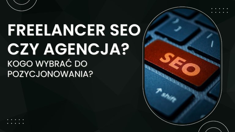 freelancer seo czy agencja seo - kogo wybrać do skutecznego pozycjonowania stron?