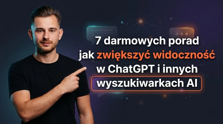 7 darmowych porad jak zwiększyć widoczność w ChatGPT i innych wyszukiwarkach AI